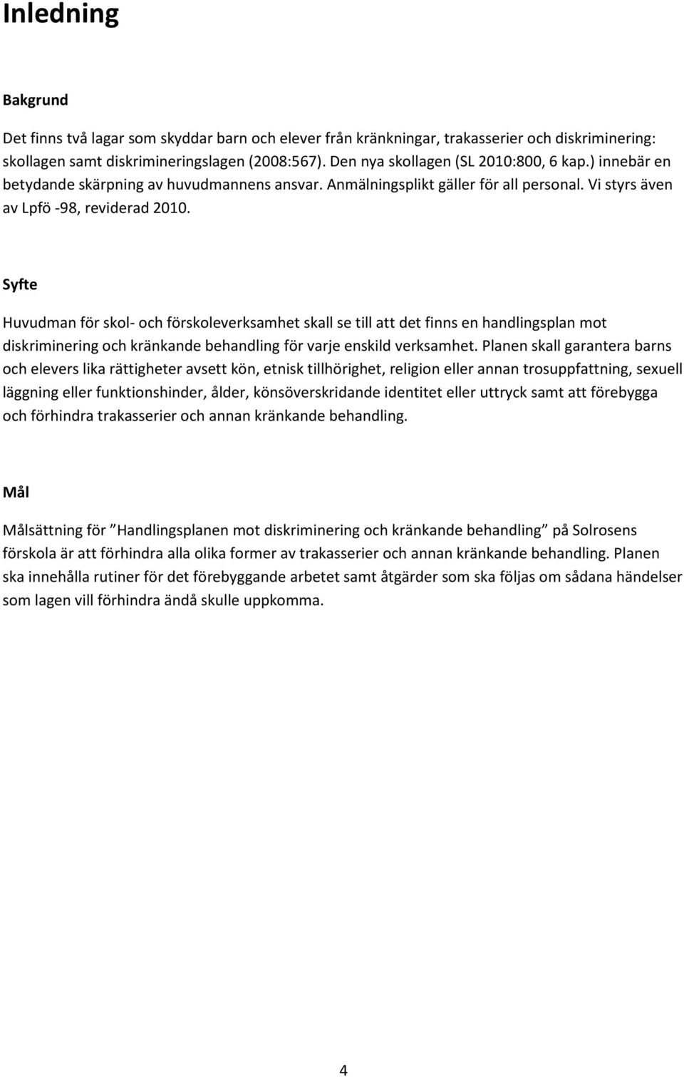 Syfte Huvudman för skol- och förskoleverksamhet skall se till att det finns en handlingsplan mot diskriminering och kränkande behandling för varje enskild verksamhet.