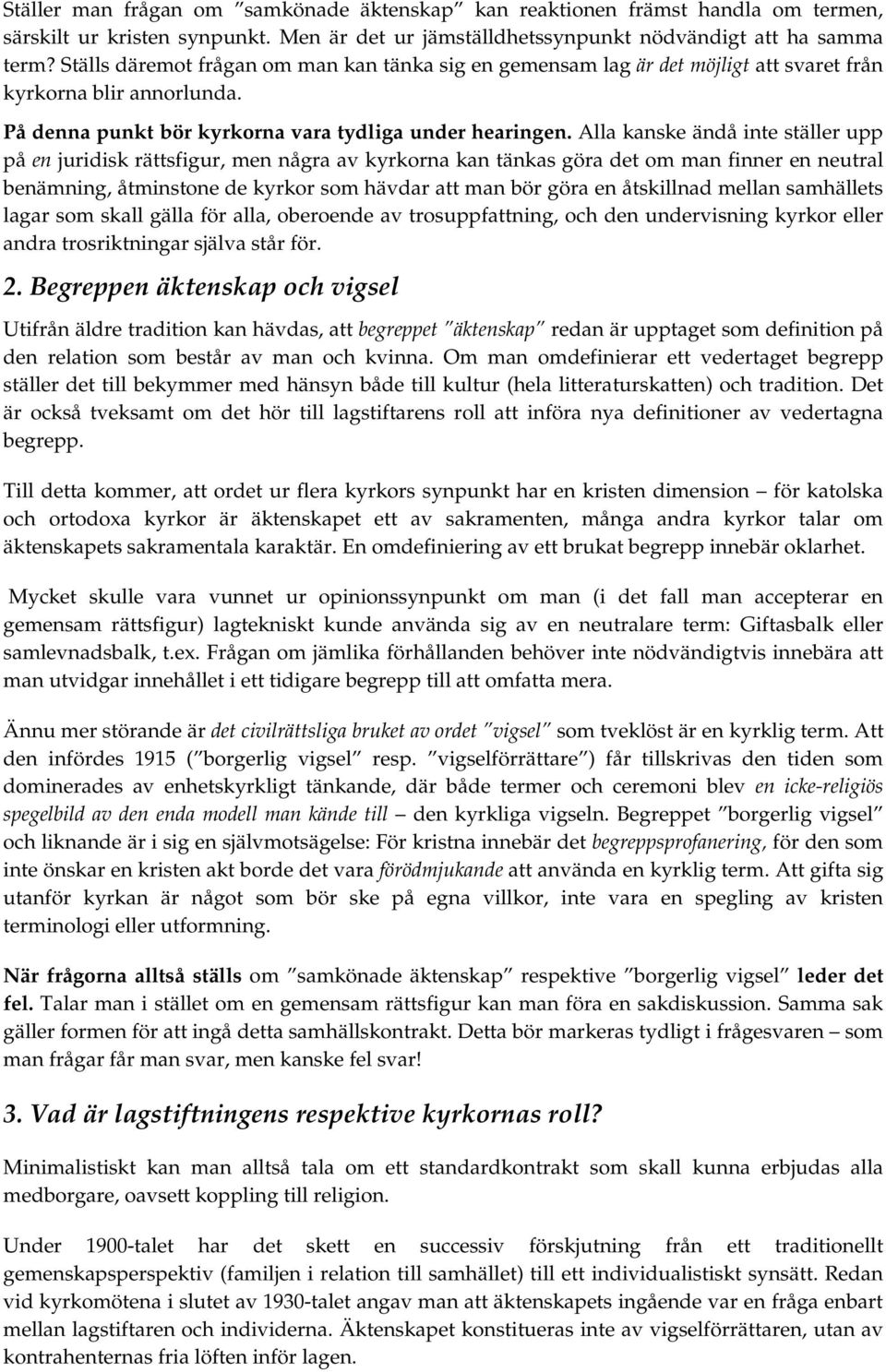 Alla kanske ändå inte ställer upp på en juridisk rättsfigur, men några av kyrkorna kan tänkas göra det om man finner en neutral benämning, åtminstone de kyrkor som hävdar att man bör göra en