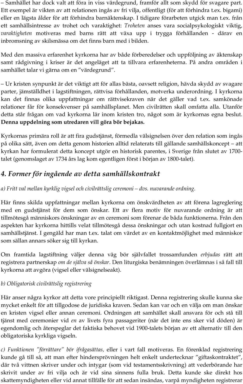 från ett samhällsintresse av trohet och varaktighet: Troheten anses vara socialpsykologiskt viktig, varaktigheten motiveras med barns rätt att växa upp i trygga förhållanden - därav en inbromsning av