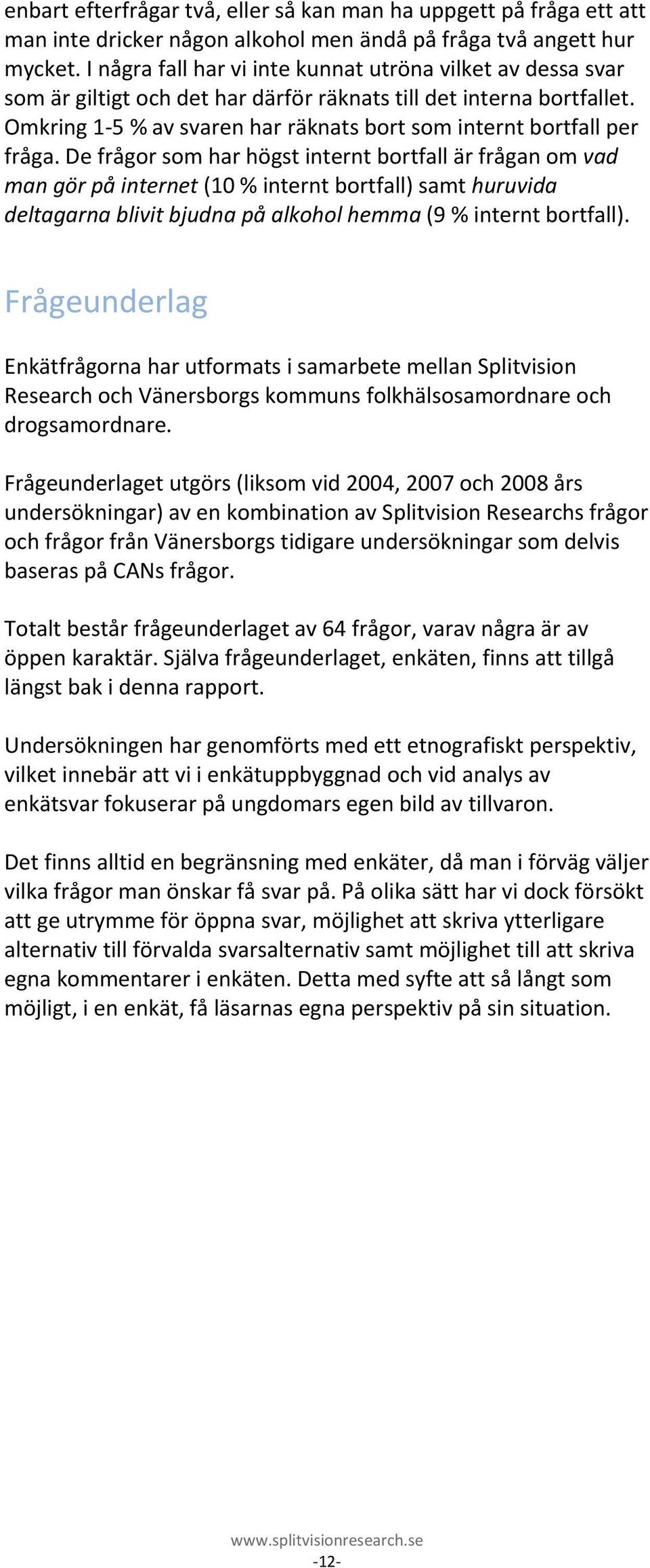 Omkring 1 5 % av svaren har räknats bort som internt bortfall per fråga.