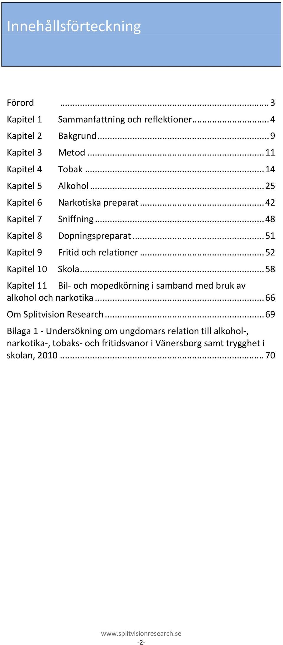 .. 51 Kapitel 9 Fritid och relationer... 52 Kapitel 10 Skola... 58 Kapitel 11 Bil och mopedkörning i samband med bruk av alkohol och narkotika.