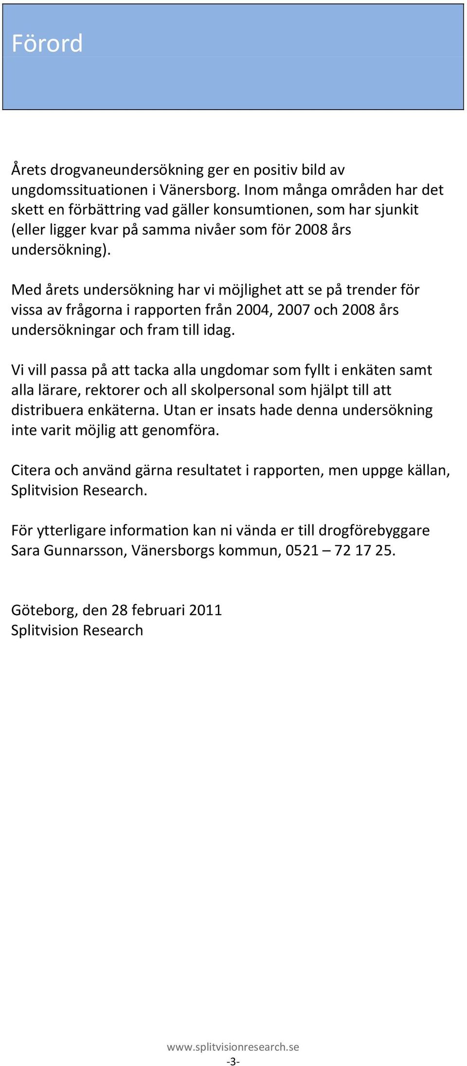 Med årets undersökning har vi möjlighet att se på trender för vissa av frågorna i rapporten från 2004, 2007 och 2008 års undersökningar och fram till idag.