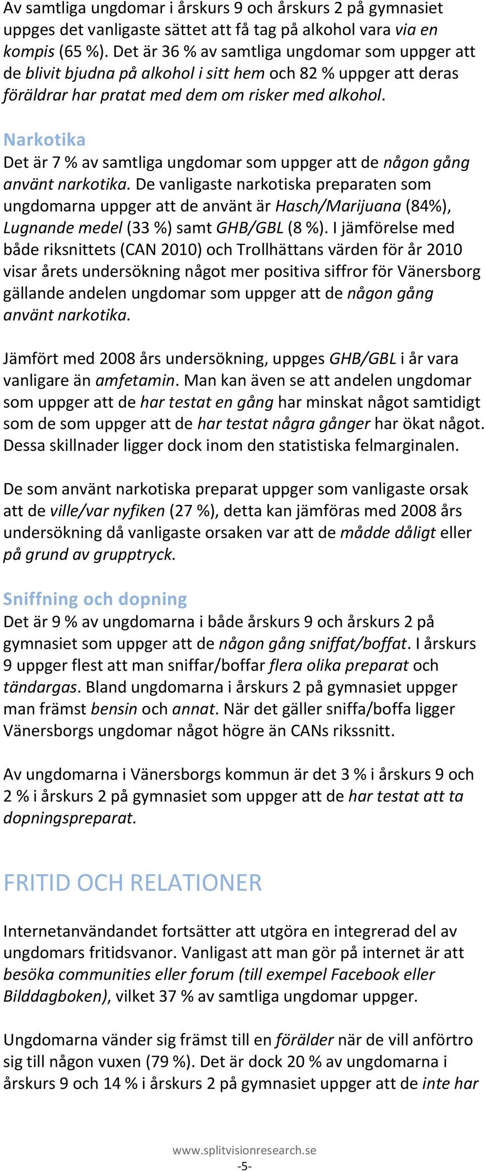 Narkotika Det är 7 % av samtliga ungdomar som uppger att de någon gång använt narkotika.