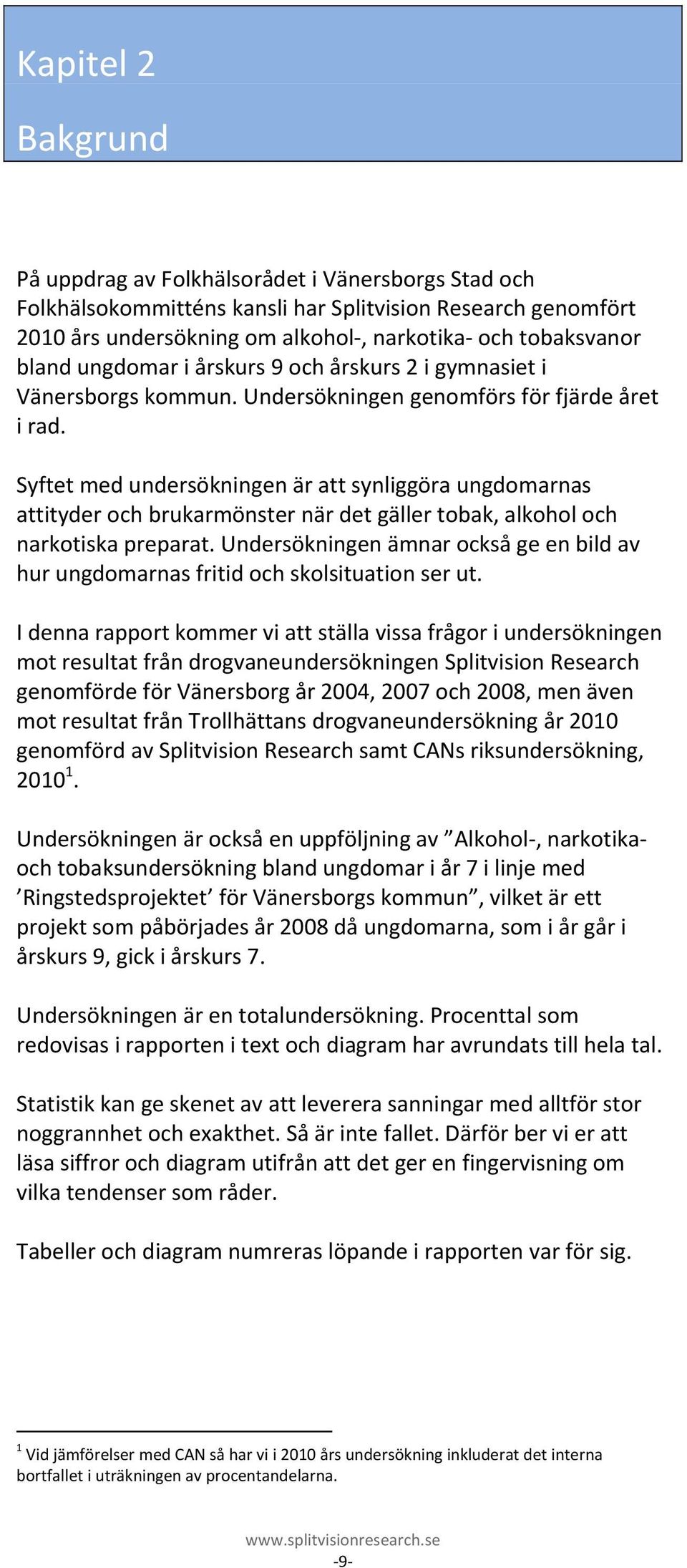 Syftet med undersökningen är att synliggöra ungdomarnas attityder och brukarmönster när det gäller tobak, alkohol och narkotiska preparat.
