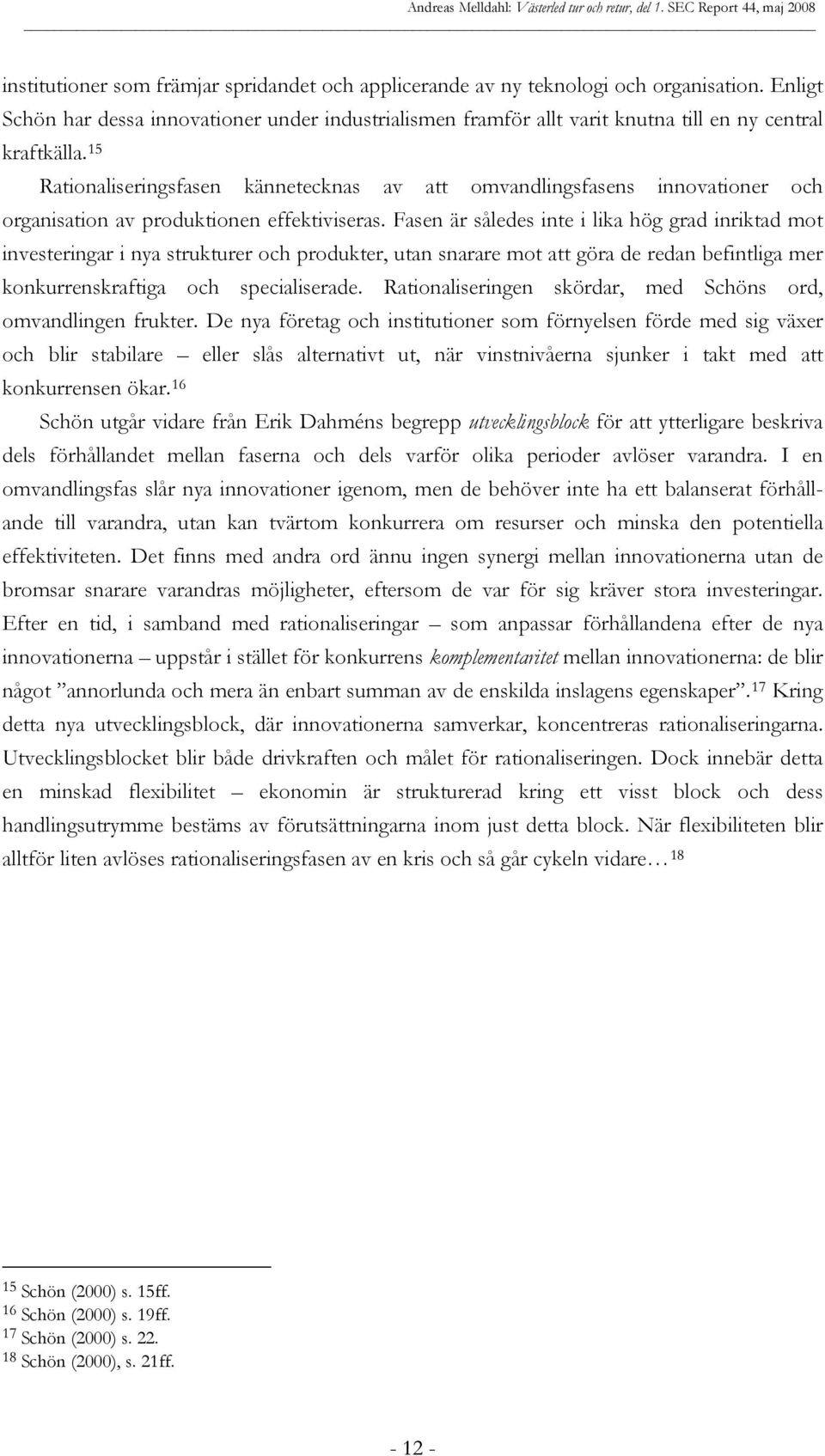 15 Rationaliseringsfasen kännetecknas av att omvandlingsfasens innovationer och organisation av produktionen effektiviseras.