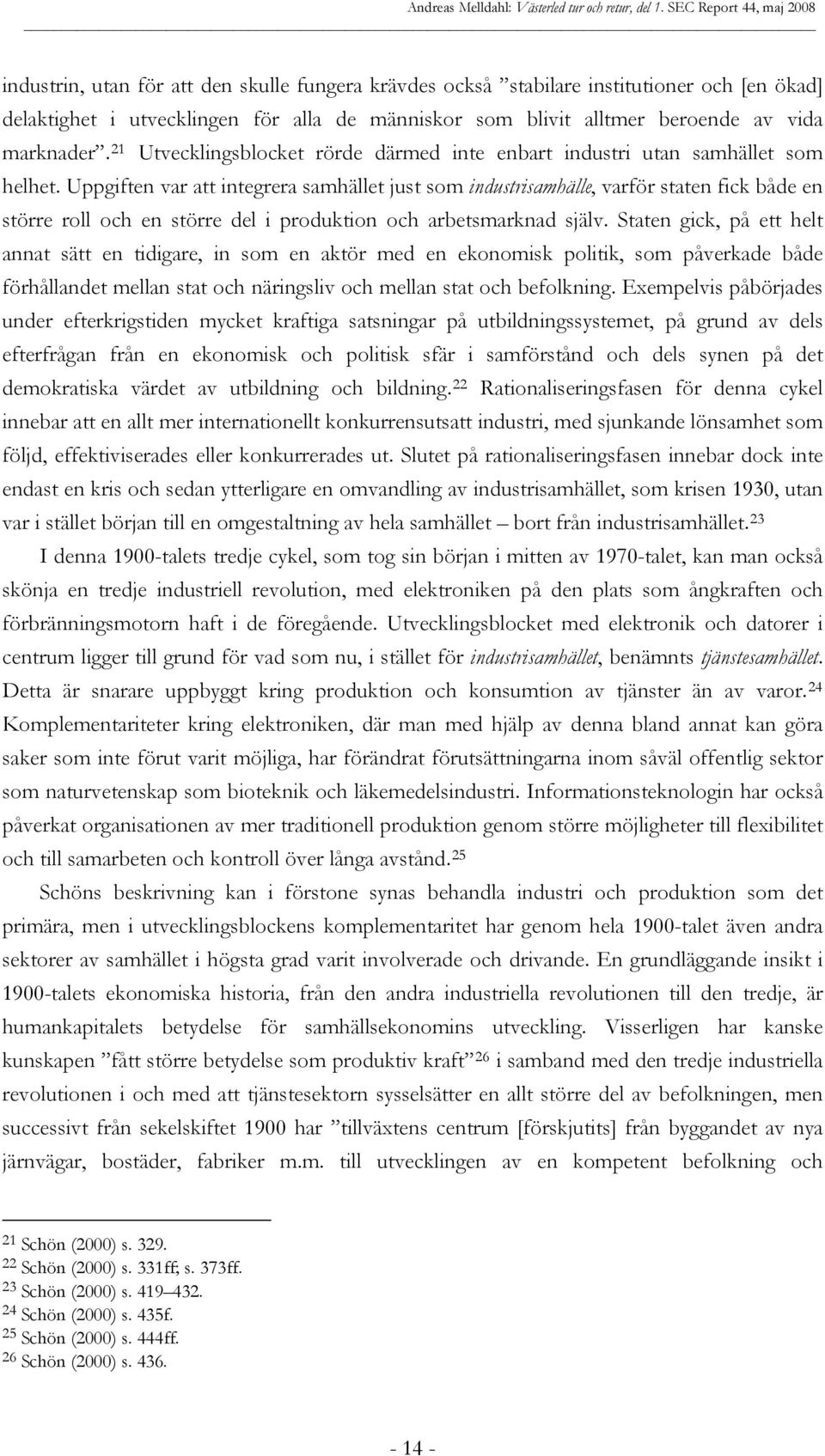 Uppgiften var att integrera samhället just som industrisamhälle, varför staten fick både en större roll och en större del i produktion och arbetsmarknad själv.