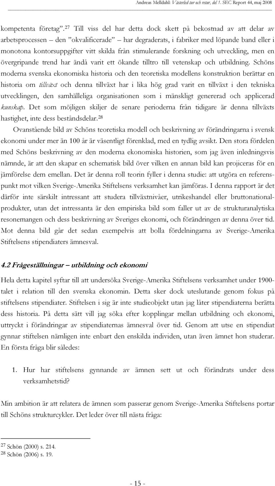 stimulerande forskning och utveckling, men en övergripande trend har ändå varit ett ökande tilltro till vetenskap och utbildning.
