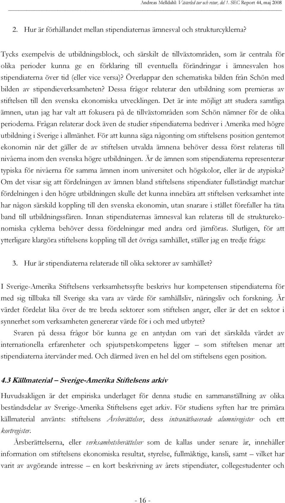 (eller vice versa)? Överlappar den schematiska bilden från Schön med bilden av stipendieverksamheten?