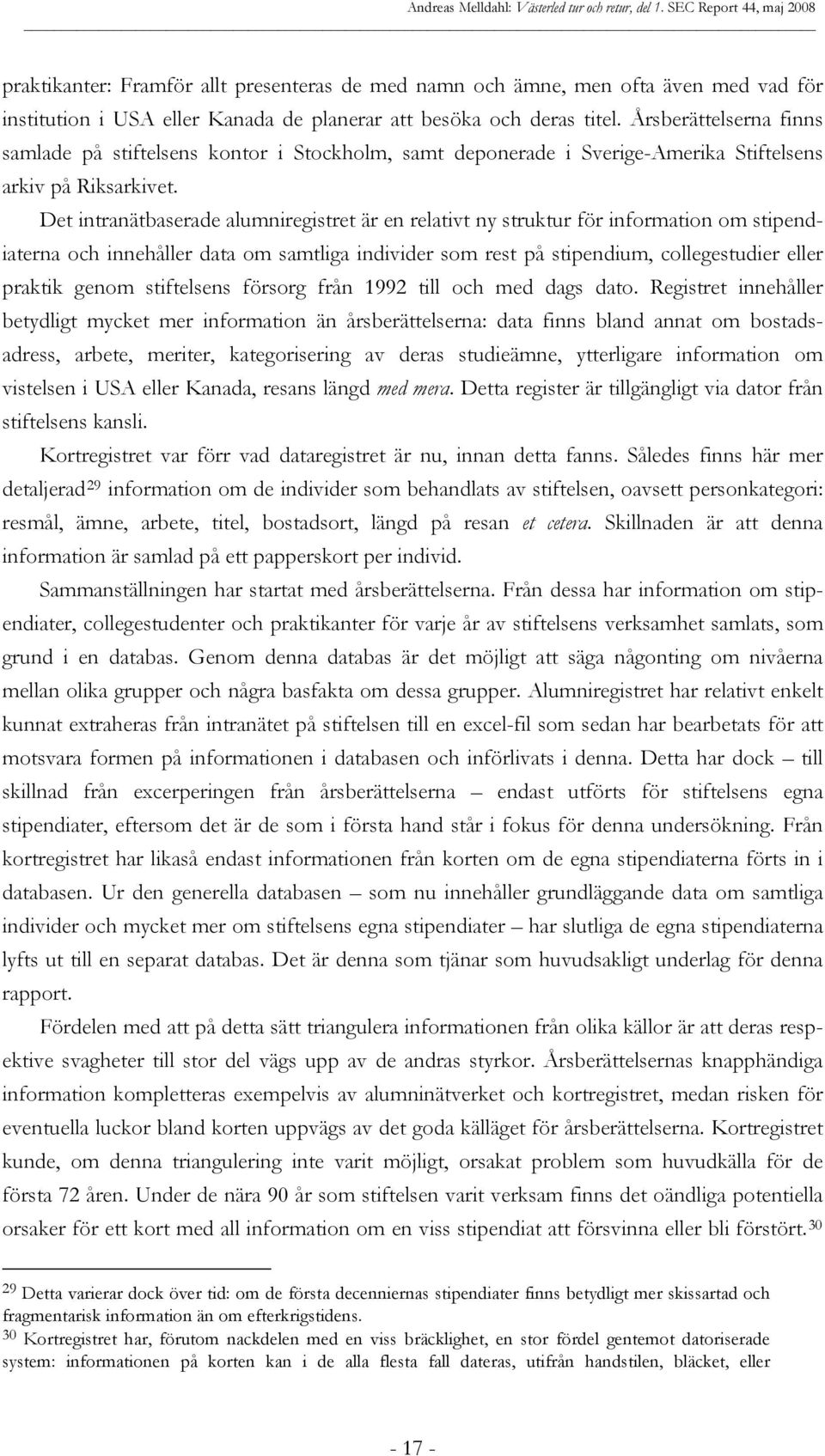 Det intranätbaserade alumniregistret är en relativt ny struktur för information om stipendiaterna och innehåller data om samtliga individer som rest på stipendium, collegestudier eller praktik genom