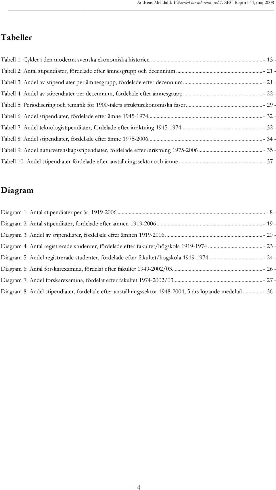..- 22 - Tabell 5: Periodisering och tematik för 1900-talets strukturekonomiska faser...- 29 - Tabell 6: Andel stipendiater, fördelade efter ämne 1945-1974.