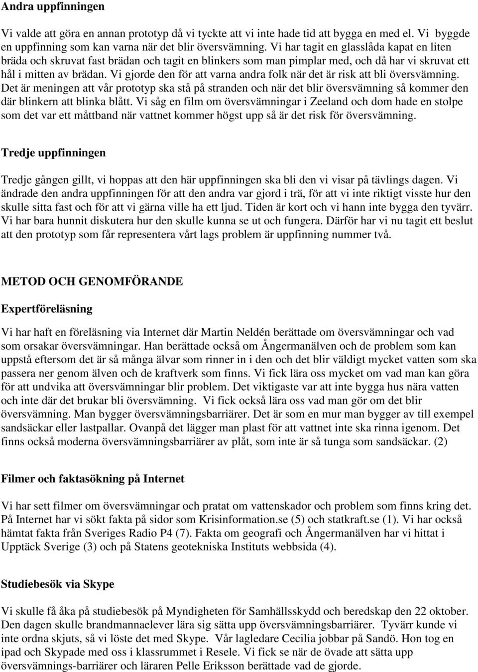 Vi gjorde den för att varna andra folk när det är risk att bli översvämning.