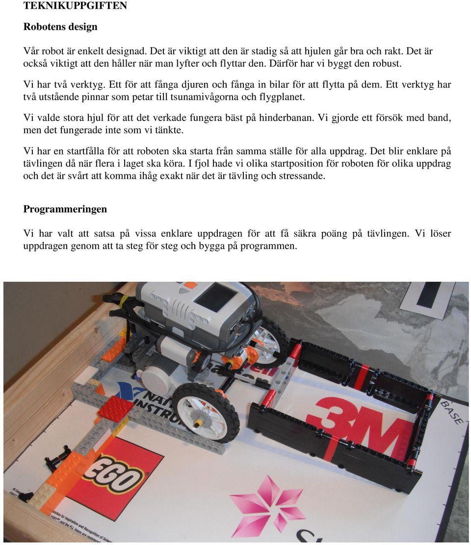 Ett verktyg har två utstående pinnar som petar till tsunamivågorna och flygplanet. Vi valde stora hjul för att det verkade fungera bäst på hinderbanan.
