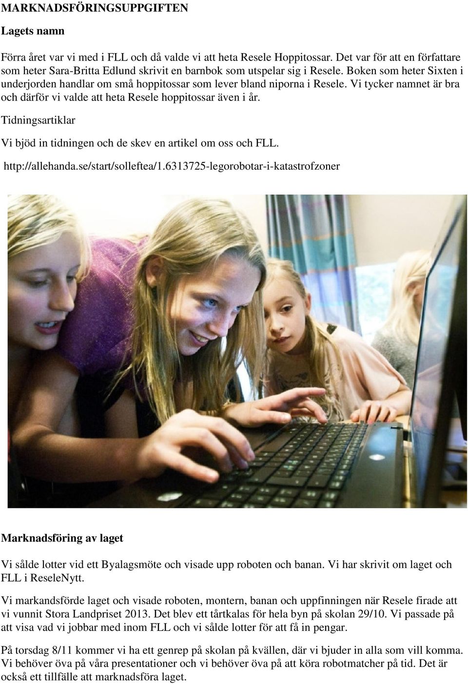 Boken som heter Sixten i underjorden handlar om små hoppitossar som lever bland niporna i Resele. Vi tycker namnet är bra och därför vi valde att heta Resele hoppitossar även i år.