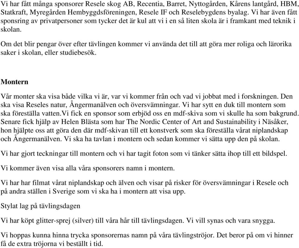 Om det blir pengar över efter tävlingen kommer vi använda det till att göra mer roliga och lärorika saker i skolan, eller studiebesök.