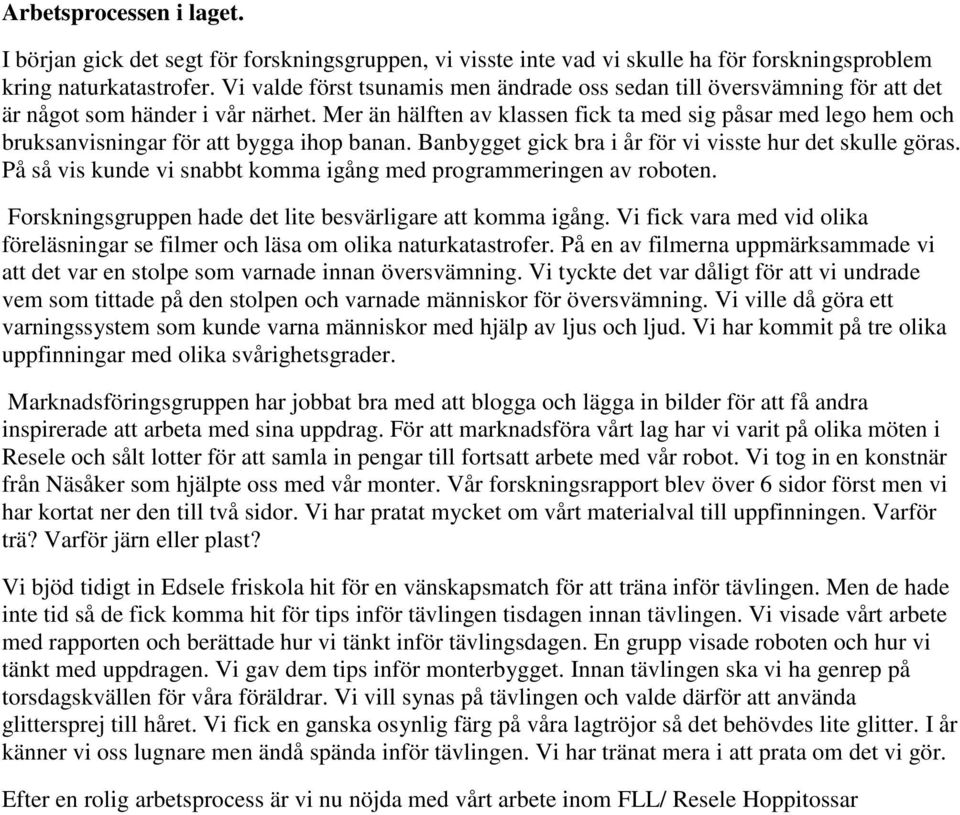Mer än hälften av klassen fick ta med sig påsar med lego hem och bruksanvisningar för att bygga ihop banan. Banbygget gick bra i år för vi visste hur det skulle göras.