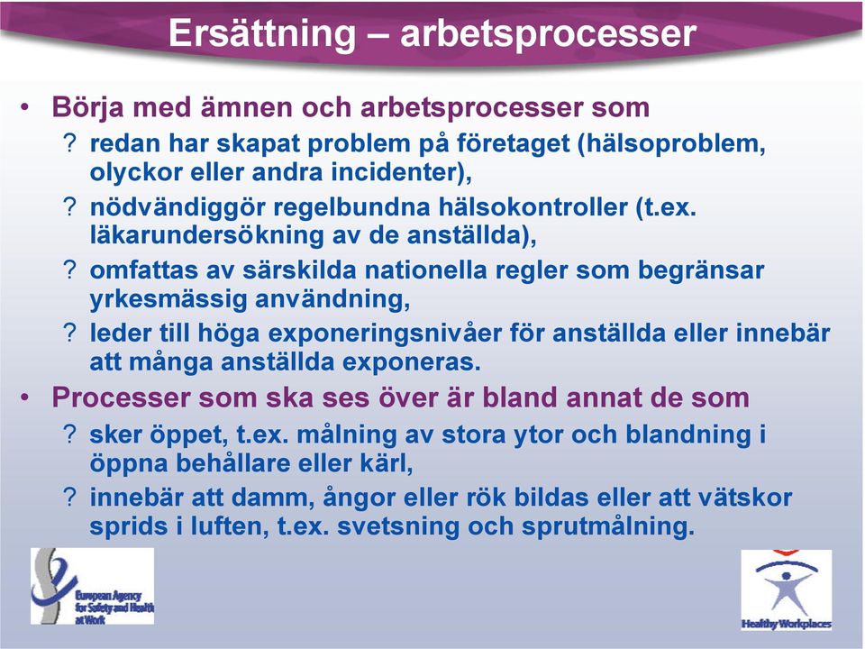 leder till höga exponeringsnivåer för anställda eller innebär att många anställda exponeras. Processer som ska ses över är bland annat de som? sker öppet, t.ex. målning av stora ytor och blandning i öppna behållare eller kärl,?