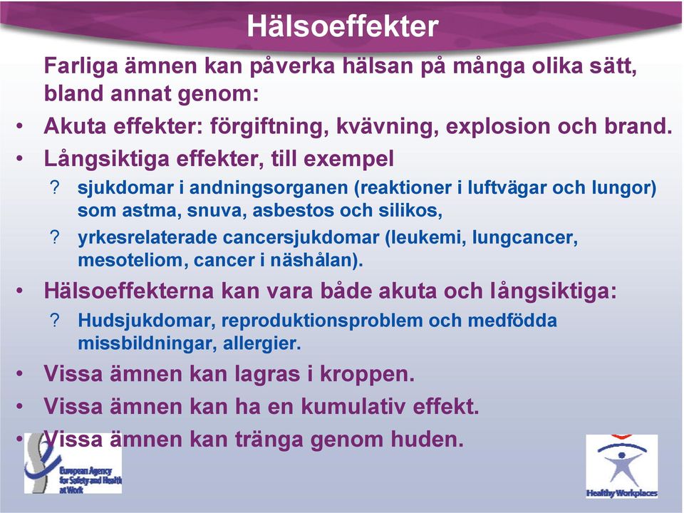 yrkesrelaterade cancersjukdomar (leukemi, lungcancer, mesoteliom, cancer i näshålan). Hälsoeffekterna kan vara både akuta och långsiktiga:?