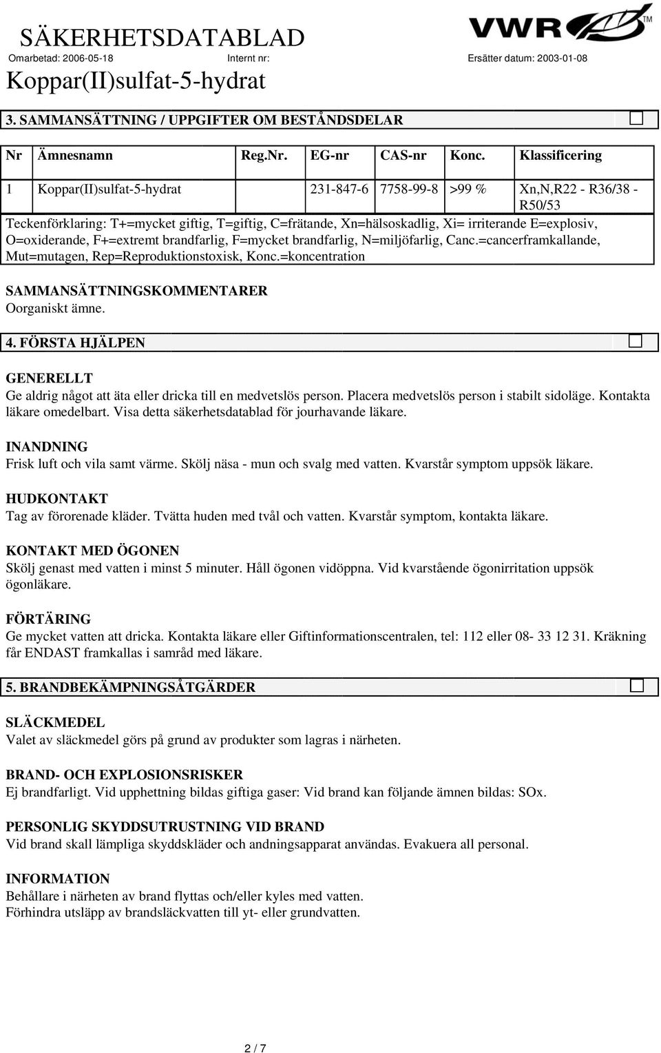 brandfarlig, F=mycket brandfarlig, N=miljöfarlig, Canc.=cancerframkallande, Mut=mutagen, Rep=Reproduktionstoxisk, Konc.=koncentration SAMMANSÄTTNINGSKOMMENTARER Oorganiskt ämne. 4.