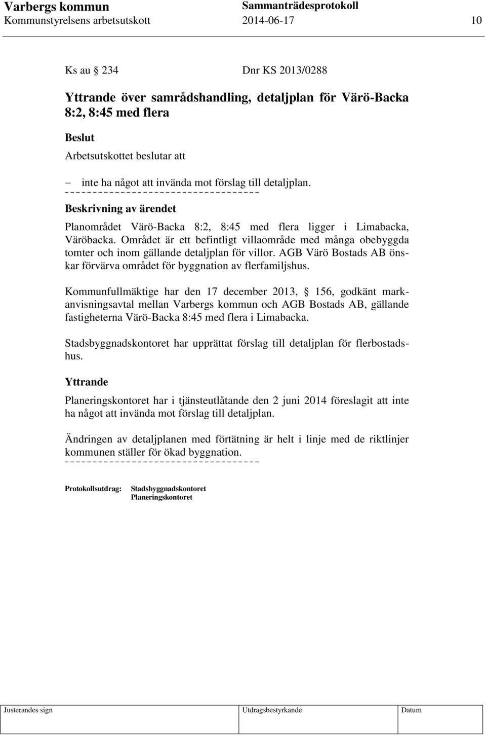 Området är ett befintligt villaområde med många obebyggda tomter och inom gällande detaljplan för villor. AGB Värö Bostads AB önskar förvärva området för byggnation av flerfamiljshus.