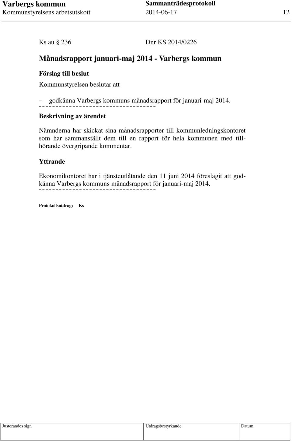 Beskrivning av ärendet Nämnderna har skickat sina månadsrapporter till kommunledningskontoret som har sammanställt dem till en rapport för hela