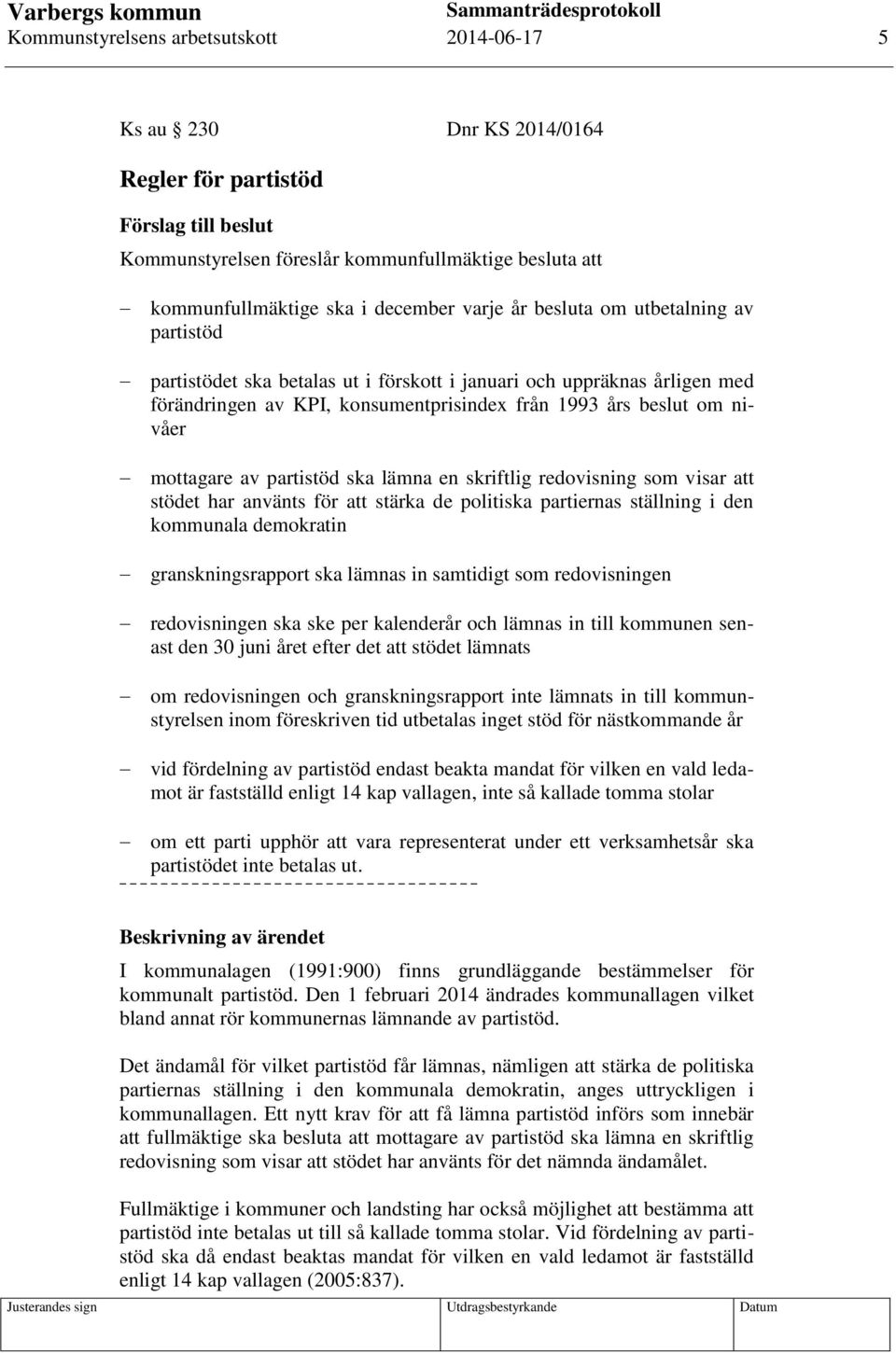 av partistöd ska lämna en skriftlig redovisning som visar att stödet har använts för att stärka de politiska partiernas ställning i den kommunala demokratin granskningsrapport ska lämnas in samtidigt