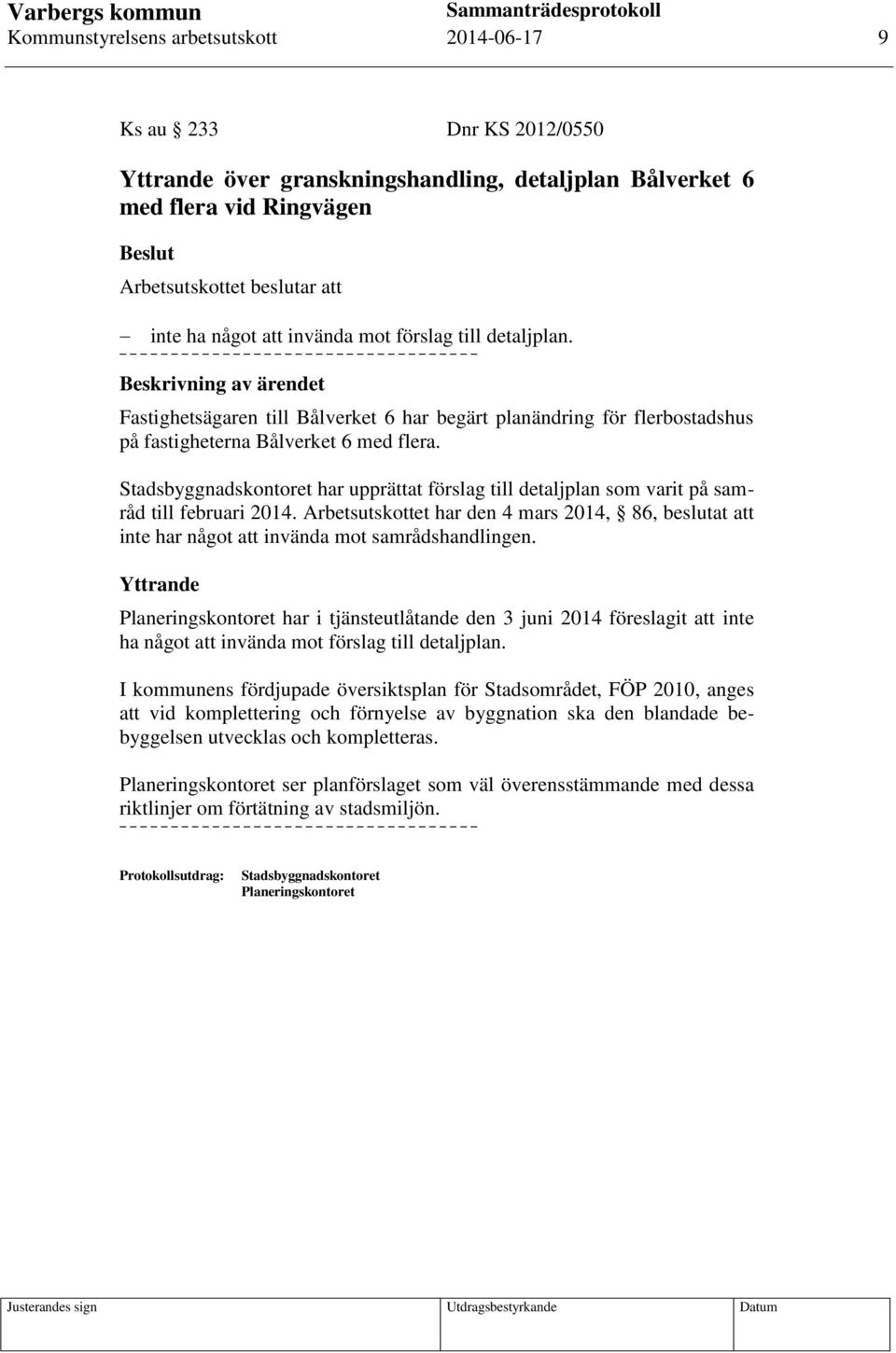 Stadsbyggnadskontoret har upprättat förslag till detaljplan som varit på samråd till februari 2014.