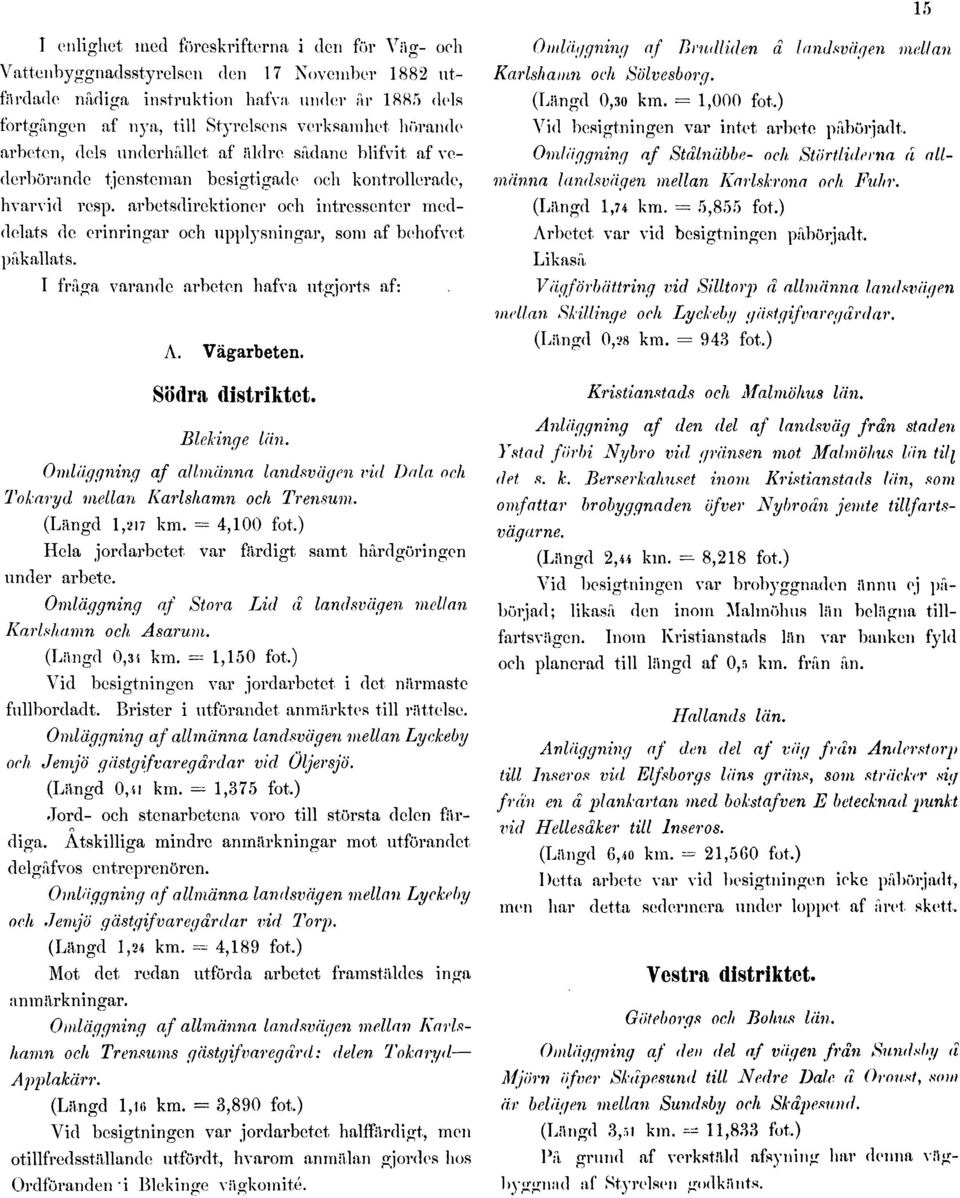 arbetsdirektioner och intressenter meddelats de erinringar och upplysningar, som af behofvet påkallats. I fråga varande arbeten hafva utgjorts af: A. Vägarbeten. Södra distriktet. Blekinge län.
