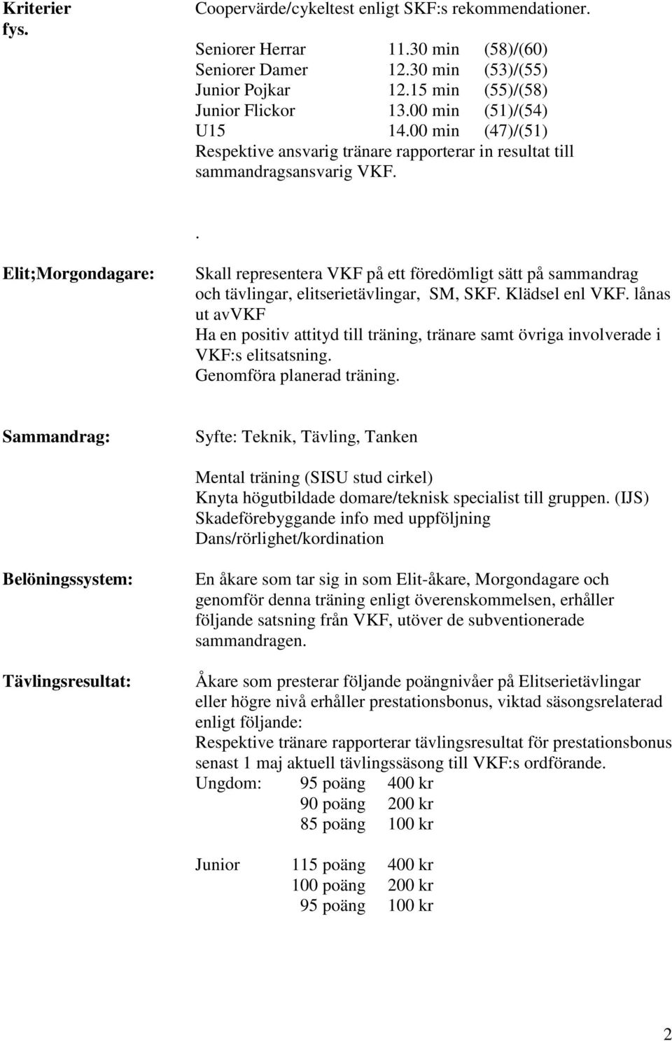 . Elit;Morgondagare: Skall representera VKF på ett föredömligt sätt på sammandrag och tävlingar, elitserietävlingar, SM, SKF. Klädsel enl VKF.