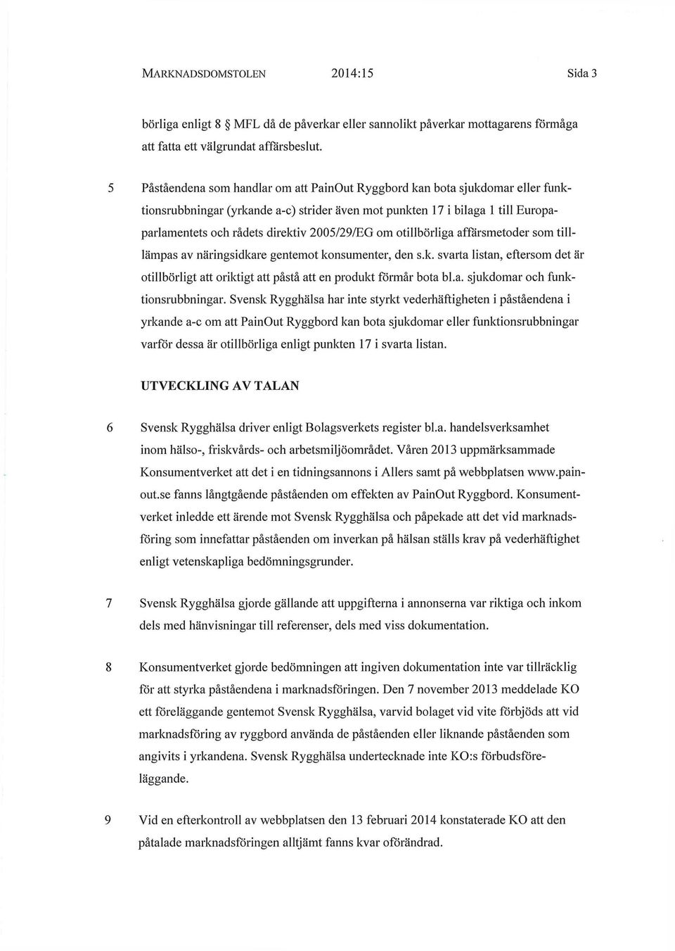 2005/29/EG om otillbörliga affärsmetoder som tilllämpas av näringsidkare gentemot konsumenter, den s.k. svarta listan, eftersom det är otillbörligt att oriktigt att påstå att en produkt förmår bota bl.