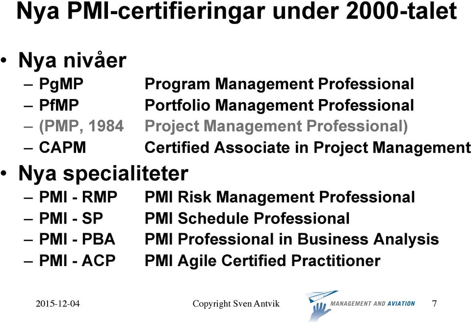in Project Management Nya specialiteter PMI - RMP PMI - SP PMI - PBA PMI - ACP PMI Risk Management