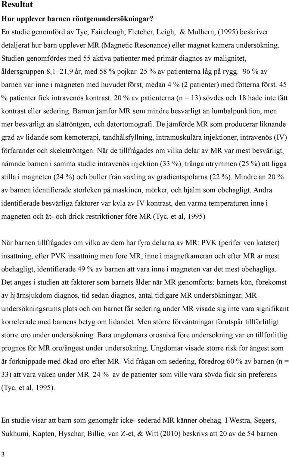 Studien genomfördes med 55 aktiva patienter med primär diagnos av malignitet, åldersgruppen 8,1 21,9 år, med 58 % pojkar. 25 % av patienterna låg på rygg.