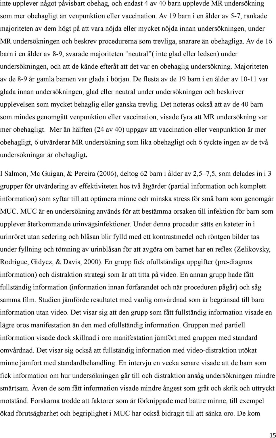 obehagliga. Av de 16 barn i en ålder av 8-9, svarade majoriteten "neutral ( inte glad eller ledsen) under undersökningen, och att de kände efteråt att det var en obehaglig undersökning.