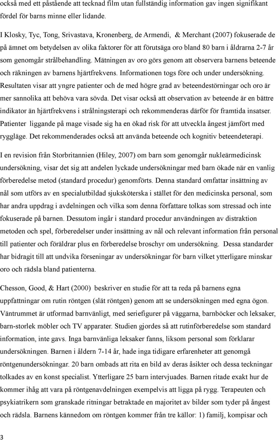 strålbehandling. Mätningen av oro görs genom att observera barnens beteende och räkningen av barnens hjärtfrekvens. Informationen togs före och under undersökning.