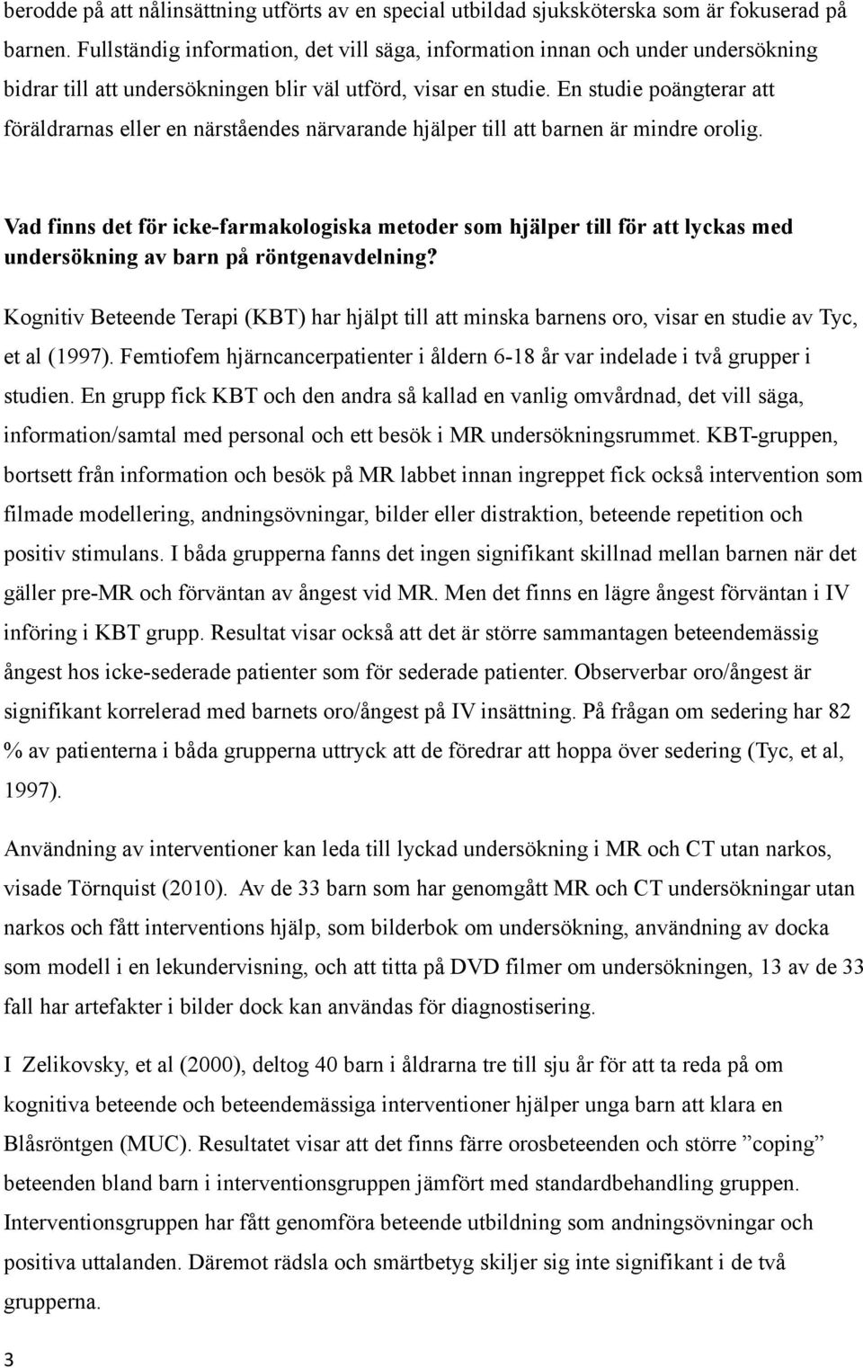 En studie poängterar att föräldrarnas eller en närståendes närvarande hjälper till att barnen är mindre orolig.