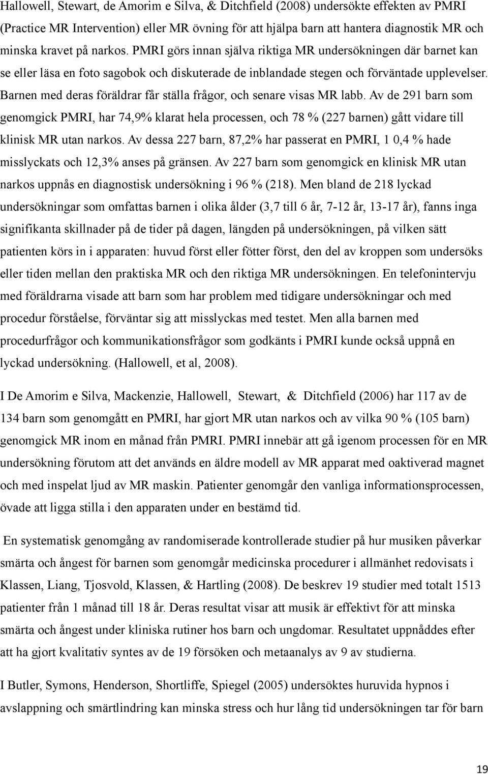 Barnen med deras föräldrar får ställa frågor, och senare visas MR labb.
