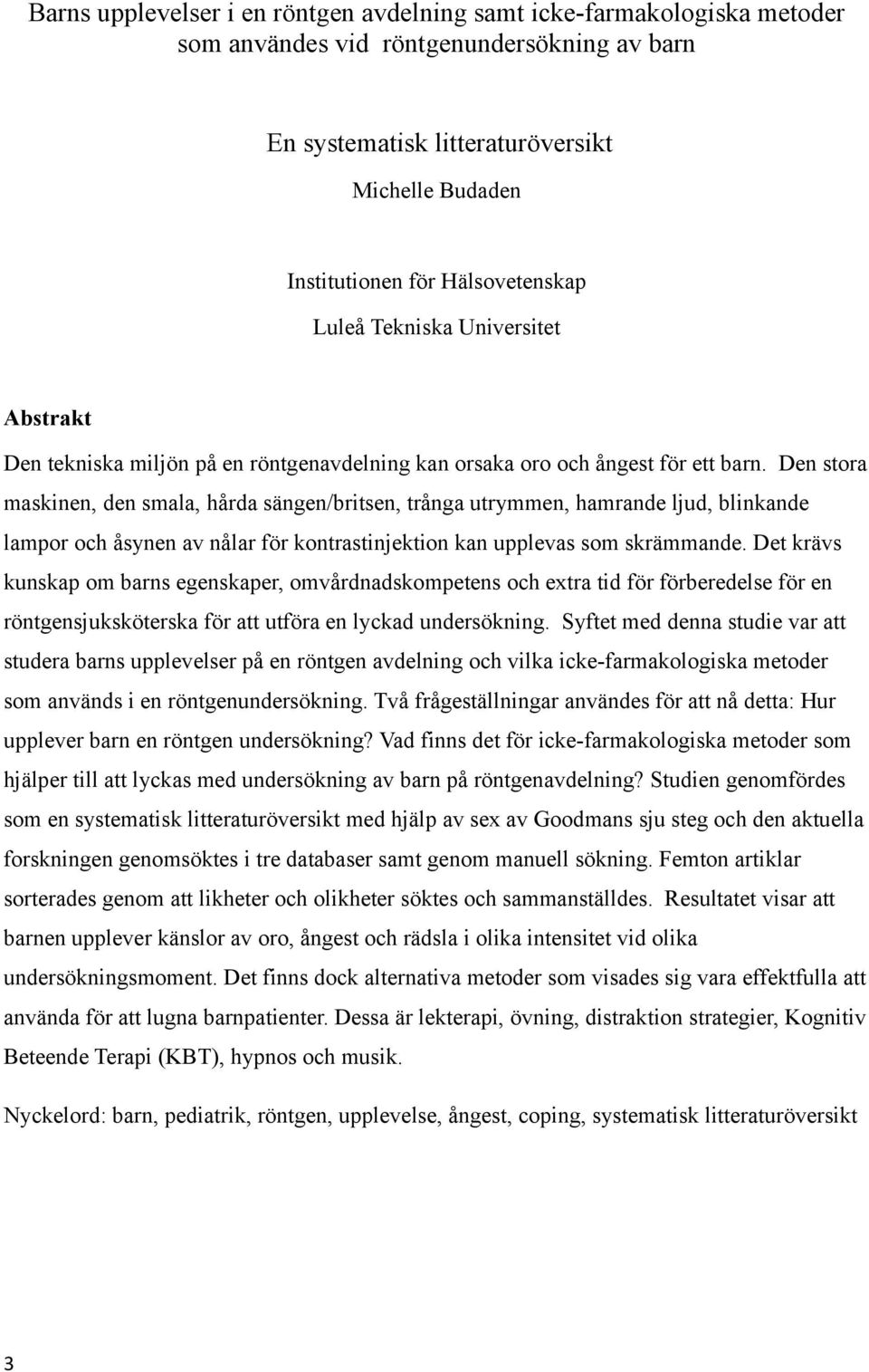 Den stora maskinen, den smala, hårda sängen/britsen, trånga utrymmen, hamrande ljud, blinkande lampor och åsynen av nålar för kontrastinjektion kan upplevas som skrämmande.