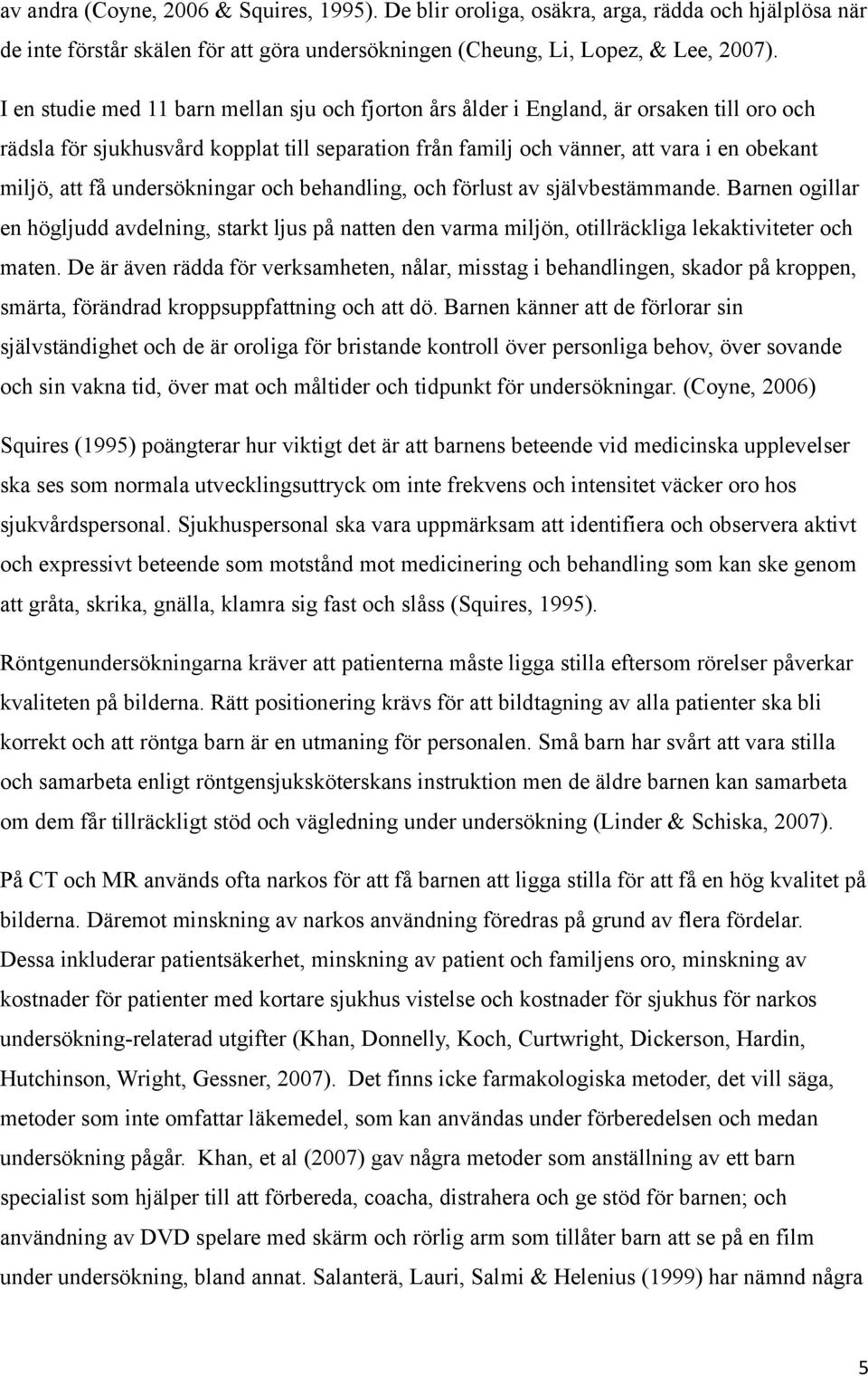 undersökningar och behandling, och förlust av självbestämmande. Barnen ogillar en högljudd avdelning, starkt ljus på natten den varma miljön, otillräckliga lekaktiviteter och maten.