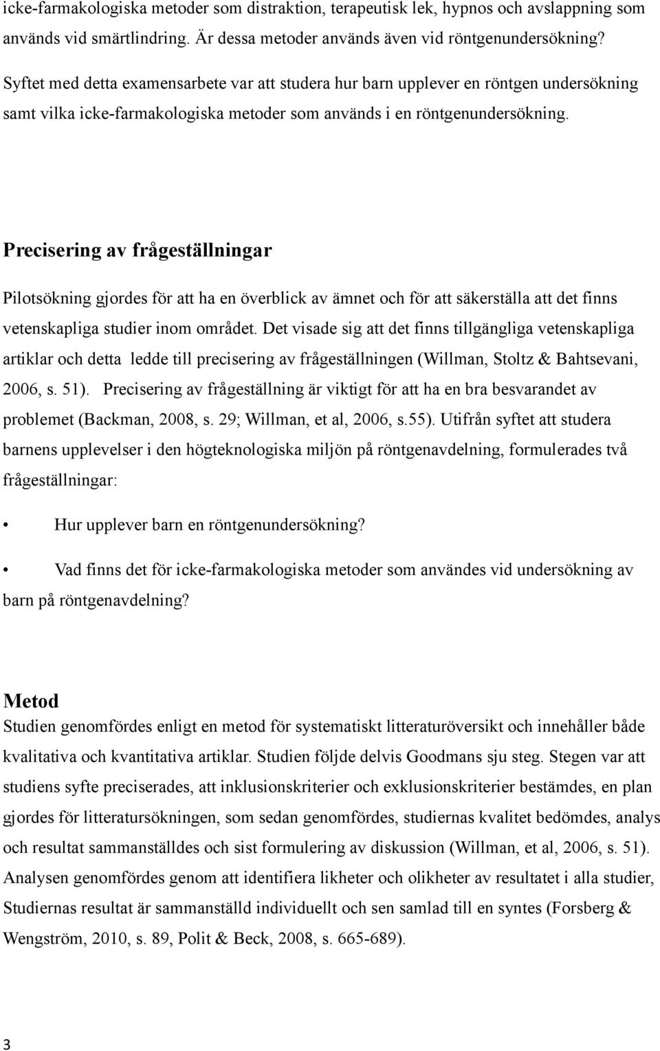 Precisering av frågeställningar Pilotsökning gjordes för att ha en överblick av ämnet och för att säkerställa att det finns vetenskapliga studier inom området.