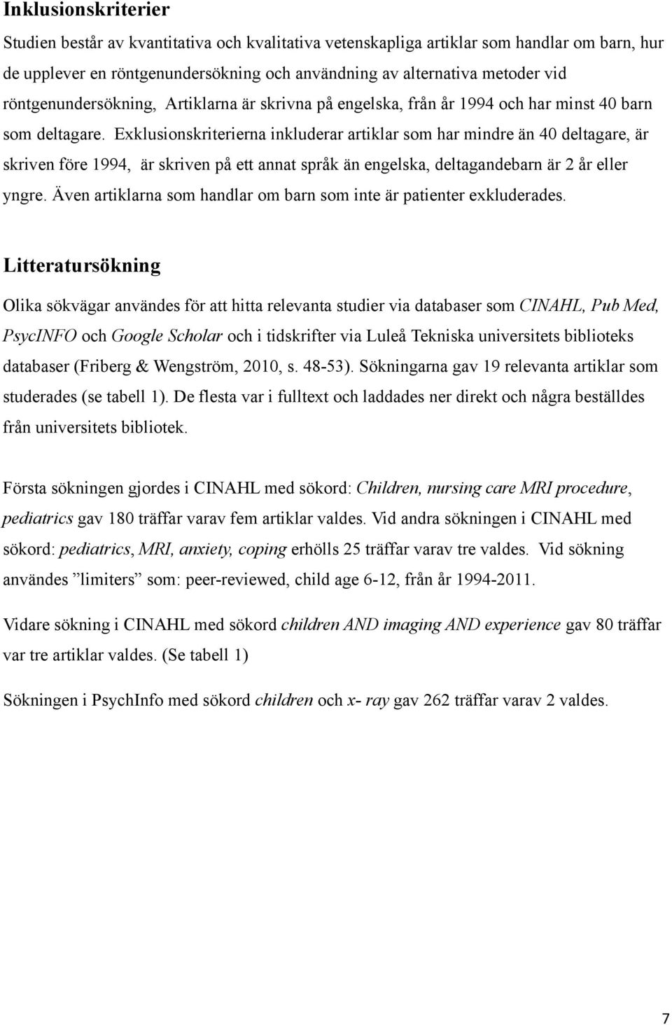 Exklusionskriterierna inkluderar artiklar som har mindre än 40 deltagare, är skriven före 1994, är skriven på ett annat språk än engelska, deltagandebarn är 2 år eller yngre.