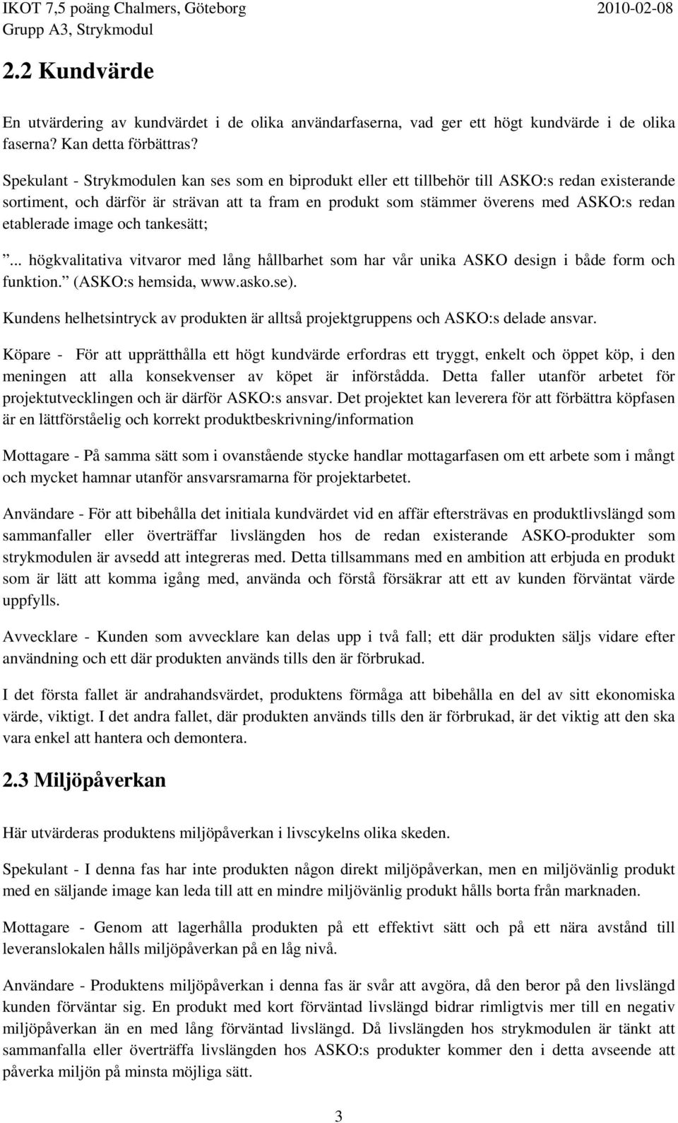 etablerade image och tankesätt;... högkvalitativa vitvaror med lång hållbarhet som har vår unika ASKO design i både form och funktion. (ASKO:s hemsida, www.asko.se).
