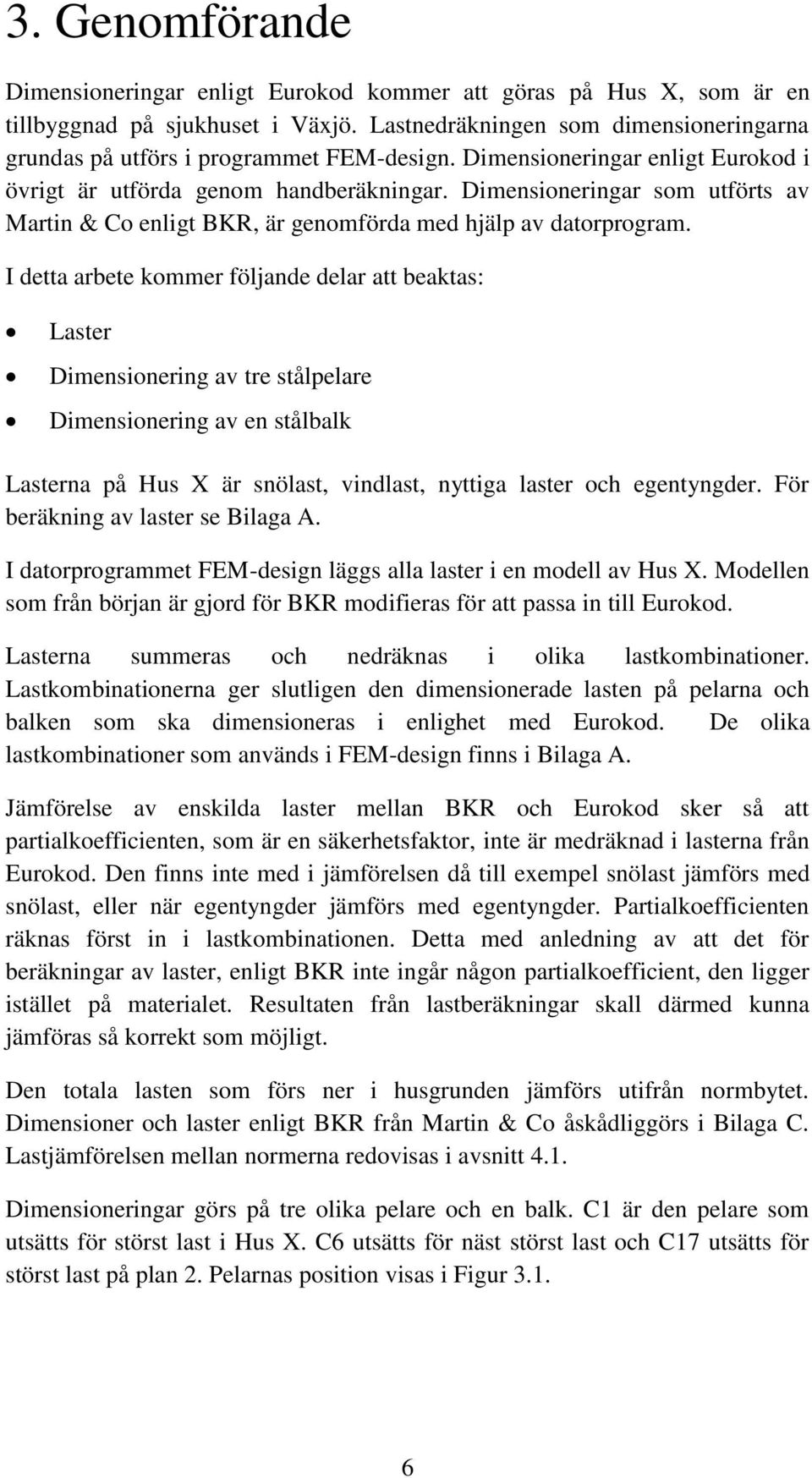 Dimensioneringar som utförts av Martin & Co enligt BKR, är genomförda med hjälp av datorprogram.