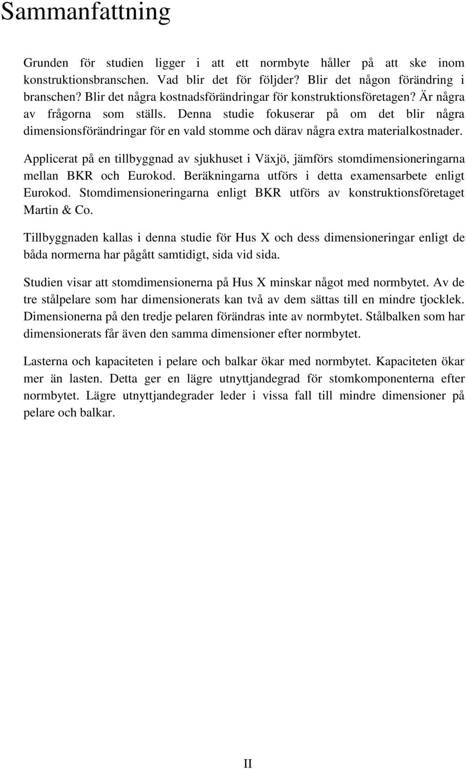Denna studie fokuserar på om det blir några dimensionsförändringar för en vald stomme och därav några extra materialkostnader.