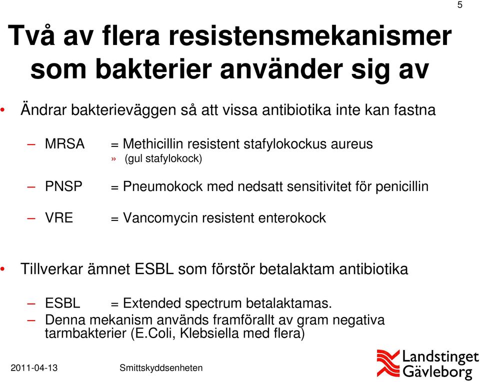 för penicillin VRE = Vancomycin resistent enterokock Tillverkar ämnet ESBL som förstör betalaktam antibiotika ESBL =