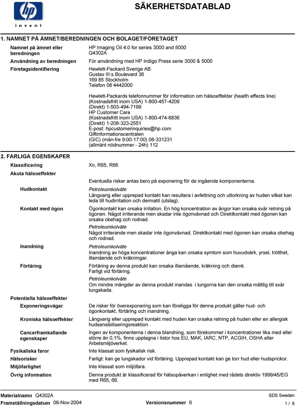 Stockholm Telefon 08 4442000 Hewlett-Packards telefonnummer för information om hälsoeffekter (health effects line) (Kostnadsfritt inom USA) 1-800-457-4209 (Direkt) 1-503-494-7199 HP Customer Care