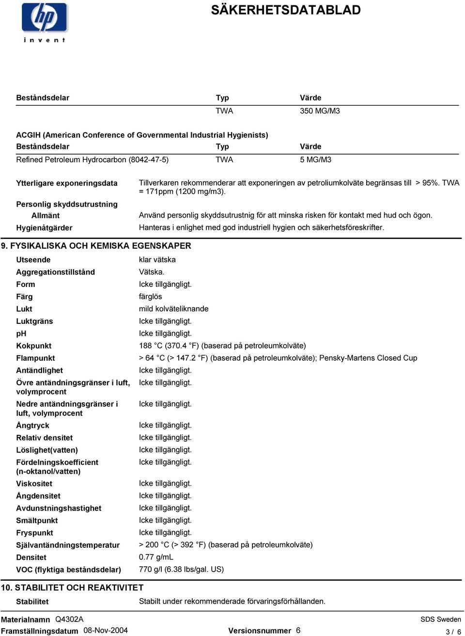 Använd personlig skyddsutrustnig för att minska risken för kontakt med hud och ögon. Hanteras i enlighet med god industriell hygien och säkerhetsföreskrifter. 9.