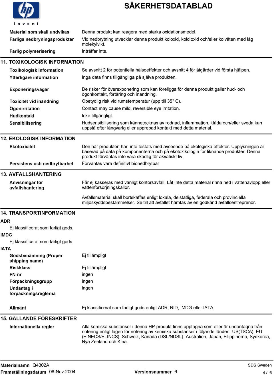 TOXIKOLOGISK INFORMATION Toxikologisk information Ytterligare information Exponeringsvägar Toxicitet vid inandning Ögonirritation Hudkontakt Sensibilisering Se avsnitt 2 för potentiella hälsoeffekter