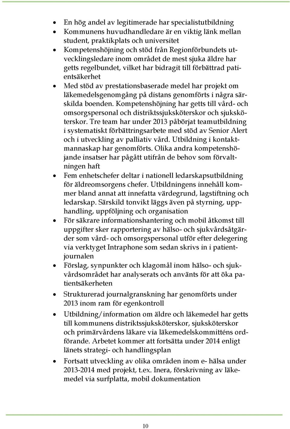 på distans genomförts i några särskilda boenden. Kompetenshöjning har getts till vård- och omsorgspersonal och distriktssjuksköterskor och sjuksköterskor.