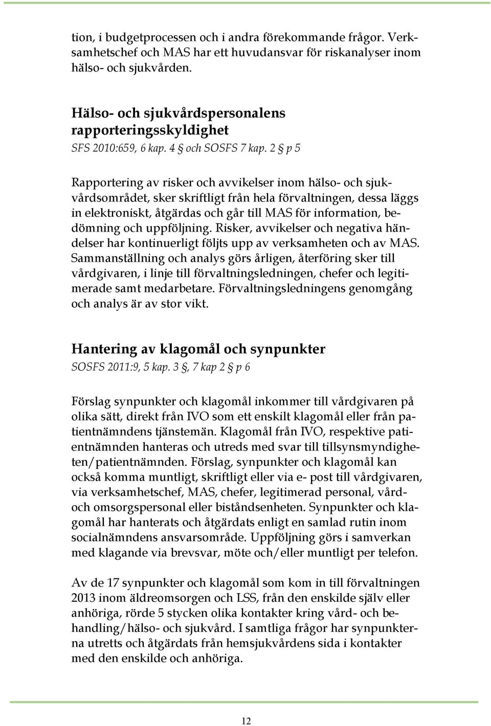 2 p 5 Rapportering av risker och avvikelser inom hälso- och sjukvårdsområdet, sker skriftligt från hela förvaltningen, dessa läggs in elektroniskt, åtgärdas och går till MAS för information,
