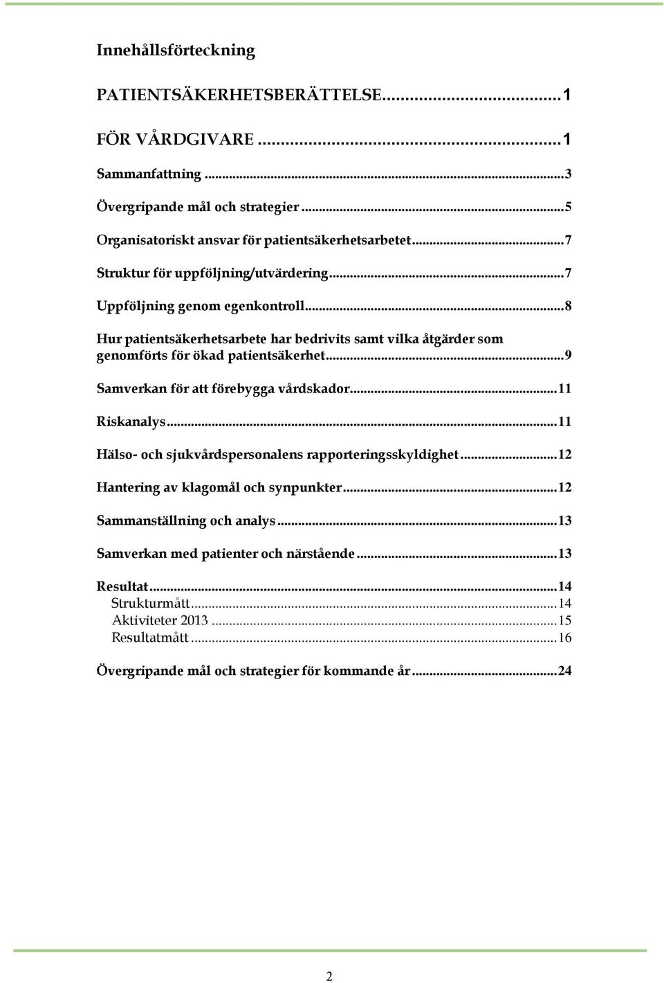 .. 9 Samverkan för att förebygga vårdskador... 11 Riskanalys... 11 Hälso- och sjukvårdspersonalens rapporteringsskyldighet... 12 Hantering av klagomål och synpunkter.