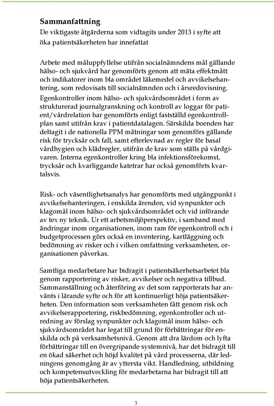 Egenkontroller inom hälso- och sjukvårdsområdet i form av strukturerad journalgranskning och kontroll av loggar för patient/vårdrelation har genomförts enligt fastställd egenkontrollplan samt utifrån